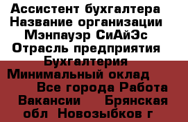 Ассистент бухгалтера › Название организации ­ Мэнпауэр СиАйЭс › Отрасль предприятия ­ Бухгалтерия › Минимальный оклад ­ 15 500 - Все города Работа » Вакансии   . Брянская обл.,Новозыбков г.